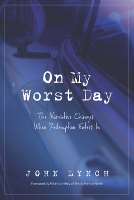 On My Worst Day: The Narrative Changes When Redemption Enters In [Paperback] Lynch, John
