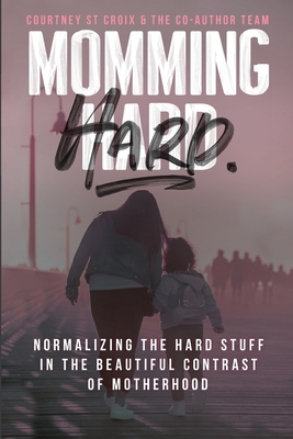 Momming Hard: Normalizing The Hard Stuff In The Beautiful Contrast Of Motherhood