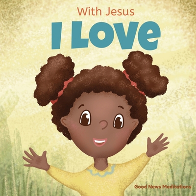 With Jesus I Love: A Christian children book about the love of God being poured out into our hearts and enabling us to love in difficult situations (With Jesus Series)