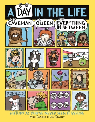 Image for DAY IN THE LIFE OF A CAVEMAN, A QUEEN AND EVERYTHING IN BETWEEN: HISTORY AS YOU'VE NEVER SEEN IT BEF