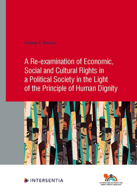 A Re-examination of Economic, Social and Cultural Rights in a Political Society in the Light of the Principle of Human Dignity (91) (Human Rights Research Series)