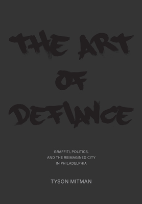 The Art of Defiance: Graffiti, Politics and the Reimagined City in Philadelphia