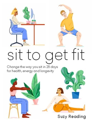 Sit to Get Fit: Change the way you sit in 28 days for health, energy and longevity