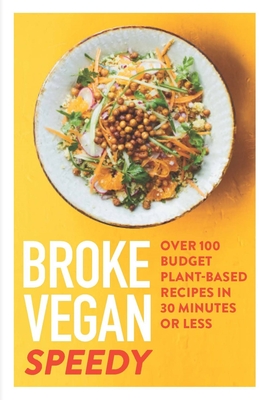Broke Vegan: Speedy: Over 100 Budget Plant-based Recipes in 30 Minutes or Less