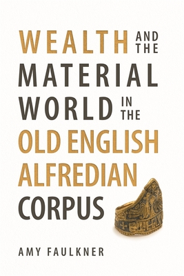 Wealth and the Material World in the Old English Alfredian Corpus (Anglo-Saxon Studies, 46)