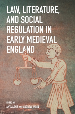 Law, Literature, and Social Regulation in Early Medieval England (Anglo-Saxon Studies, 47)