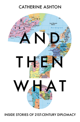 And Then What: Inside Stories of 21st-Century Diplomacy
