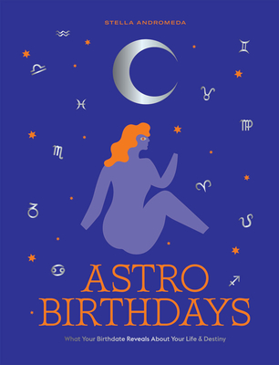 Image for Astro Birthdays: What Your Birthdate Reveals About Your Life & Destiny Astro Birthdays: What Your Birthdate Reveals About Your Life & Destiny