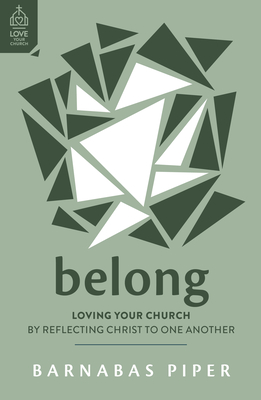 Image for Belong: Loving Your Church by Reflecting Christ to One Another (How to build genuine, real, deep, honest and authentic Christian relationships in a ... Get connected at church.) (Love Your Church)