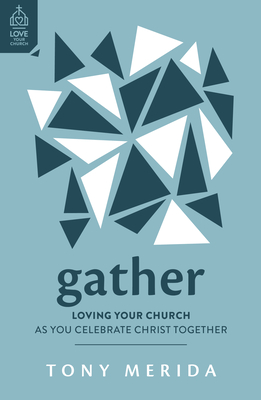Image for Gather: Loving Your Church as You Celebrate Christ Together (Why go to church? The importance of Sunday corporate worship - preaching, praying, ... faith, love and joy.) (Love Your Church)