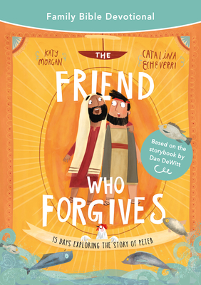 Image for The Friend Who Forgives Family Bible Devotional: 15 Days Exploring the Story of Peter (Devotions on the cross and forgiveness, for Lent and Easter, ... at home.) (Tales That Tell the Truth)
