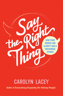 Image for Say the Right Thing: How Your Words Can Glorify God and Encourage Others (What the Bible says about the power of our words and how the gospel can shape the way we speak)