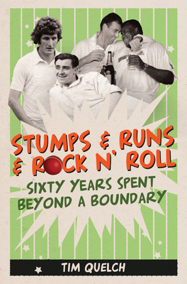 Stumps & Runs & Rock 'n Roll: Sixty Years Beyond a Boundary [Hardcover] Tim Quelch