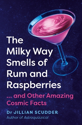 The Milky Way Smells of Rum and Raspberries: .And Other Amazing Cosmic Facts