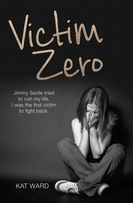 Victim Zero: Jimmy Savile tried to ruin my life. I was the first victim to fight back. [Paperback] Ward, Kat