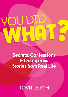 You Did WHAT: Secrets, Confessions and Outrageous Stories from Real Life