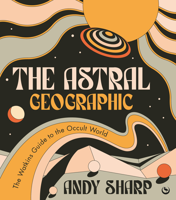 Astral Geographic: The Watkins Guide to the Occult World