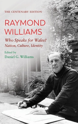 The Centenary Edition Raymond Williams: Who Speaks for Wales Nation, Culture, Identity