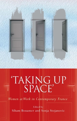 Taking Up Space: Women at Work in Contemporary France (French and Francophone Studies)