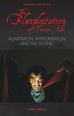 The Blaxploitation Horror Film: Adaptation, Appropriation and the Gothic (Horror Studies)