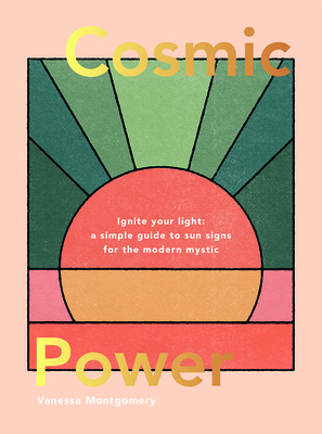 Cosmic Power: Ignite Your Light - A Simple Guide to Sun Signs for the Modern Mystic