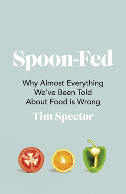 Spoon-Fed: Why Almost Everything We've Been Told about Food Is Wrong