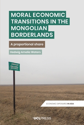 Moral Economic Transitions in the Mongolian Borderlands: A Proportional Share (Economic Exposures in Asia)