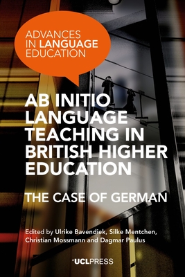 Ab Initio Language Teaching in British Higher Education: The Case of German (Advances in Language Education)