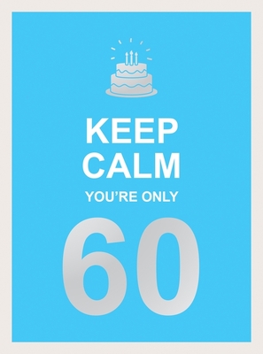 Image for Keep Calm You're Only 60: Wise Words for a Big Birthday Keep Calm You're Only 60: Wise Words for a Big Birthday
