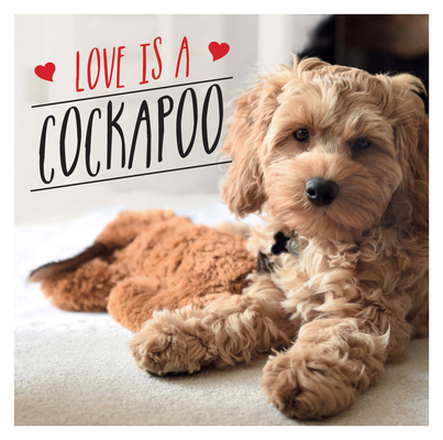 Love is a Cockapoo: A Dog-tastic Celebration of the World's Cutest Breed