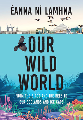 Our Wild World: From the birds and the bees to our boglands and the ice caps