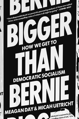 Bigger Than Bernie How We Can Win Democratic Socialism in Our Time