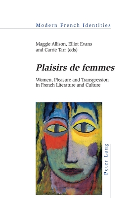 Plaisirs De Femmes: Women, Pleasure and Transgression in French Literature and Culture