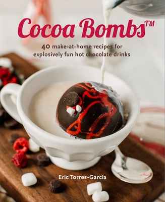 Cocoa Bombs: Over 40 make-at-home recipes for explosively fun hot chocolate drinks