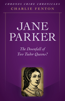 Chronos Crime Chronicles - Jane Parker: The Downfall Of Two Tudor Queens