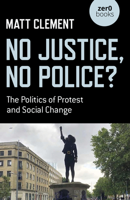 No Justice, No Police: The Politics of Protest and Social Change