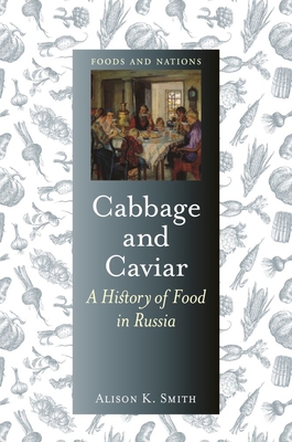 Cabbage and Caviar: A History of Food in Russia (Foods and Nations)