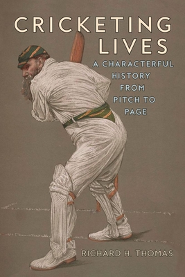 Cricketing Lives: A Characterful History from Pitch to Page