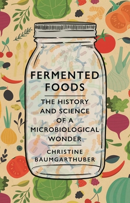 Image for Fermented Foods: The History and Science of a Microbiological Wonder Fermented Foods: The History and Science of a Microbiological Wonder