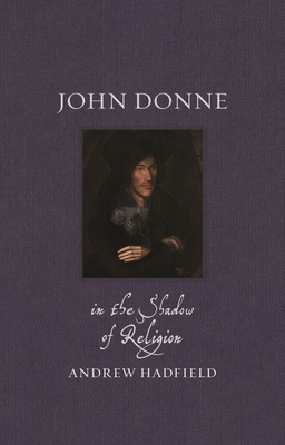 John Donne: In the Shadow of Religion (Renaissance Lives)