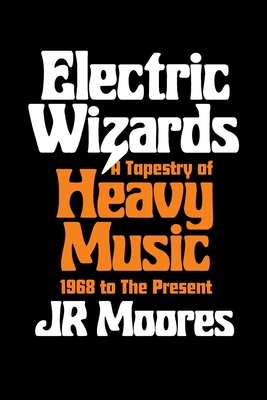 Electric Wizards: A Tapestry of Heavy Music, 1968 to the Present