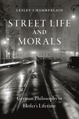 Street Life and Morals: German Philosophy in Hitlers Lifetime