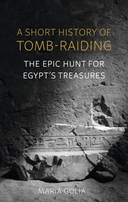 A Short History of Tomb-Raiding: The Epic Hunt for Egypts Treasures