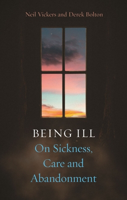 Image for Being Ill: On Sickness, Care and Abandonment Being Ill: On Sickness, Care and Abandonment