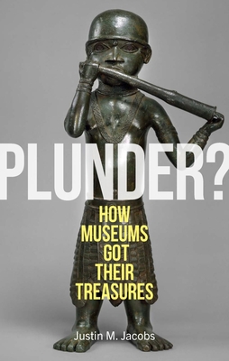 Plunder: How Museums Got Their Treasures