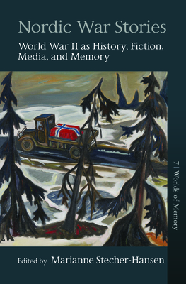 Nordic War Stories: World War II As History, Fiction, Media, And Memory (Worlds Of Memory - Volume 7)