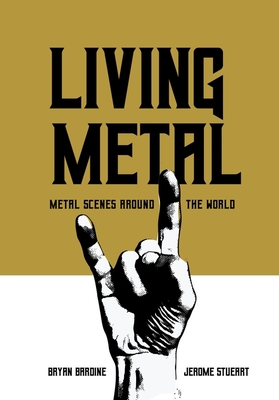 Living Metal: Metal Scenes around the World (Advances in Metal Music and Culture)