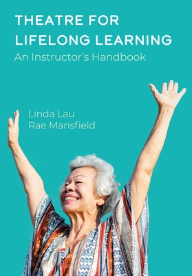 Theatre for Lifelong Learning: A Handbook for Instructors, Older Adults, Communities, and Artists