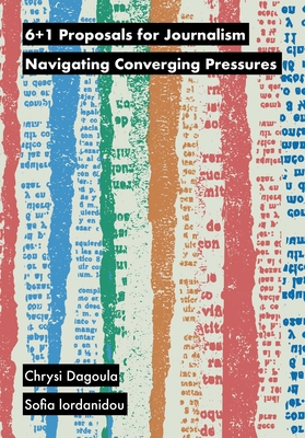 6+1 Proposals for Journalism: Navigating Converging Pressures