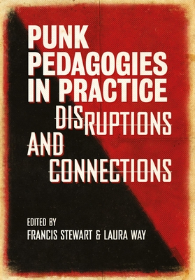 Punk Pedagogies in Practice: Disruptions and Connections (Global Punk Series)